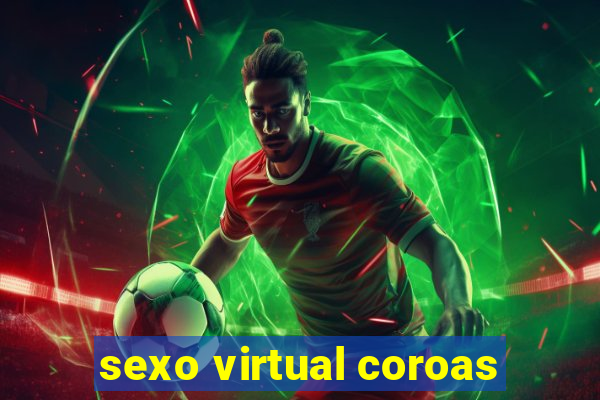 sexo virtual coroas